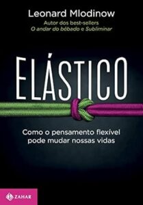 Capa do livro Elástico: Como o pensamento flexível pode mudar nossas vidas, de Leonard Mlodinow