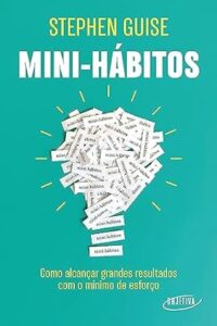 Capa do livro Mini-hábitos: Como alcançar grandes resultados com o mínimo esforço