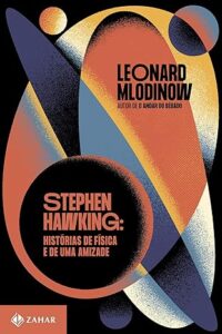 Capa do livro Stephen Hawking: Histórias de física e de uma amizade, de Leonard Mlodinow