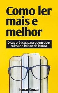 Capa do livro Como Ler Mais e Melhor: Dicas práticas para quem quer cultivar o hábito da leitura