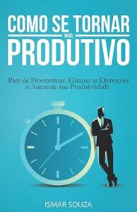 Capa do livro Como se tornar mais produtivo: Pare de procrastinar, elimine as distrações e aumente sua produtividade