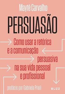 Capa do livro Persuasão: Como usar a retórica e a comunicação persuasiva na sua vida pessoal e profissional 