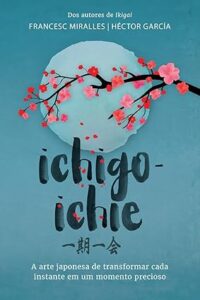 Capa do livro Ichigo-ichie: A arte japonesa de transformar cada instante em um momento precioso