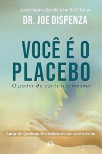 Capa do livro Você é o placebo: O poder de curar a si mesmo