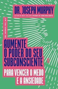 Capa do livro Aumente o poder do seu subconsciente para vencer o medo e a ansiedade