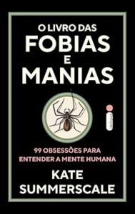 Capa do livro  O livro das fobias e manias: 99 obsessões para entender a mente humana
