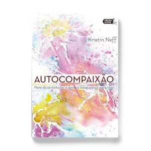 Capa do livro Autocompaixão: pare de se torturar e deixe a insegurança pra trás