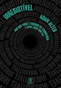 Capa do livro Irresistível: Por que você é viciado em tecnologia e como lidar com ela