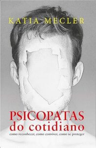 Capa do livro Psicopatas do Cotidiano: Como Reconhecer, Como Conviver, Como se Proteger