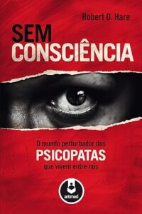 Capa do livro Sem Consciência: O Mundo Perturbador dos Psicopatas que Vivem Entre Nós
