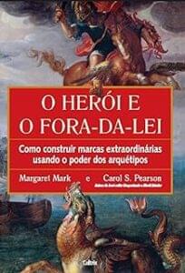 Capa do livro O Herói e o fora da lei: Como construir marcas extraordinárias usando o poder dos arquétipos