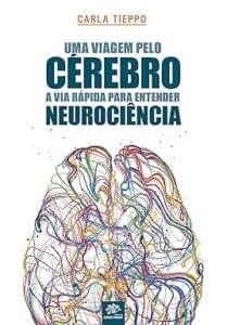 Capa do livro Uma viagem pelo cérebro: a via rápida para entender neurociência