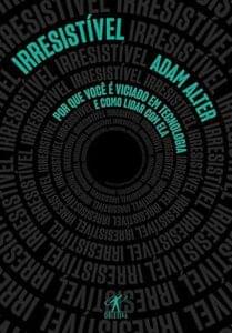 Capa do livro Irresistível: Por que você é viciado em tecnologia e como lidar com ela