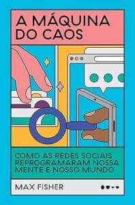 Capa do livro A máquina do caos: Como as redes sociais reprogramaram nossa mente e nosso mundo